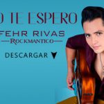 “Yo Te Espero” el momento más pleno de Fehr Rivas