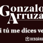 Gonzalo Arruza expone su sentimiento a través del tema “Si Tú Me Dices Ven”