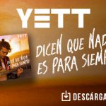 “Dicen Que Nada Es Para Siempre” y Yett está completamente de acuerdo