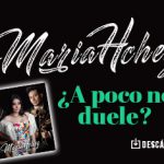 «¿A poco No Duele?» es la interrogante que lanza MariaHchez