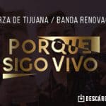 Fuerza de Tijuana y Banda Renovación celebran la vida con el tema “Porque sigo vivo”