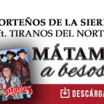 “Mátame A Besos” reúne los talentos de Norteños De La Sierra y Tiranos Del Norte