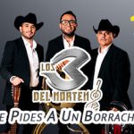 “Le Pides A Un Borracho” es lo más nuevo de Los 3 Del Norteño