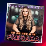 “Te Me Vas A La Fregada” es la advertencia de Diana Corzo