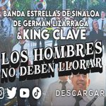 Banda Estrellas de Sinaloa de Germán Lizárraga y King Clave afirman que “Los Hombres No Deben Llorar”